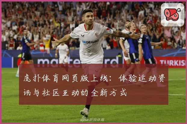 虎扑体育网页版上线：体验运动资讯与社区互动的全新方式