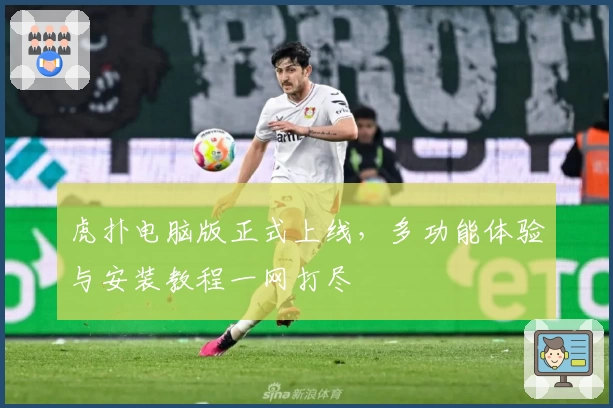 虎扑电脑版正式上线，多功能体验与安装教程一网打尽